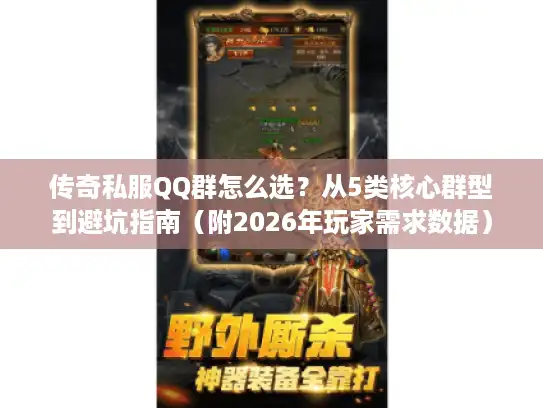 传奇私服QQ群怎么选？从5类核心群型到避坑指南（附2026年玩家需求数据）