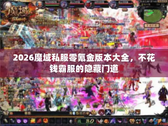 2026魔域私服零氪金版本大全，不花钱霸服的隐藏门道