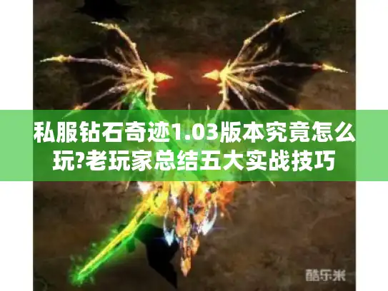 私服钻石奇迹1.03版本究竟怎么玩?老玩家总结五大实战技巧