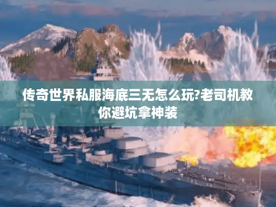 传奇世界私服海底三无怎么玩?老司机教你避坑拿神装