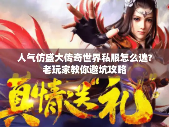 人气仿盛大传奇世界私服怎么选?老玩家教你避坑攻略