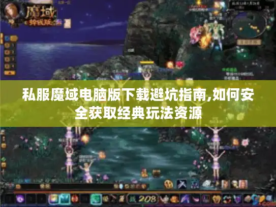 私服魔域电脑版下载避坑指南,如何安全获取经典玩法资源