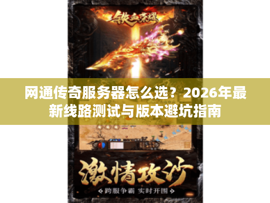 网通传奇服务器怎么选？2026年最新线路测试与版本避坑指南