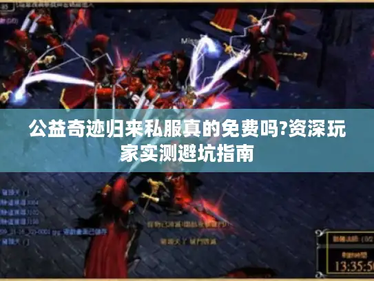 公益奇迹归来私服真的免费吗?资深玩家实测避坑指南