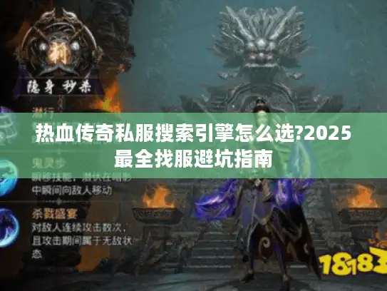 热血传奇私服搜索引擎怎么选?2025最全找服避坑指南
