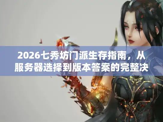 2026七秀坊门派生存指南，从服务器选择到版本答案的完整决策链