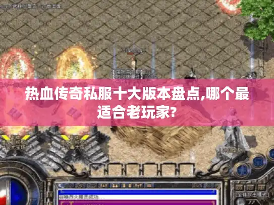 热血传奇私服十大版本盘点,哪个最适合老玩家?
