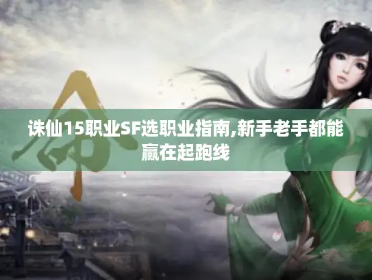 诛仙15职业SF选职业指南,新手老手都能赢在起跑线