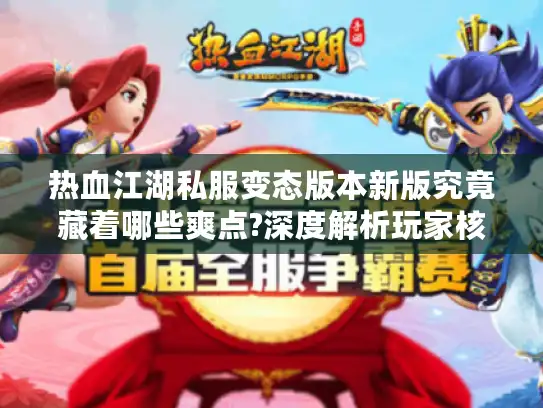 热血江湖私服变态版本新版究竟藏着哪些爽点?深度解析玩家核心诉求