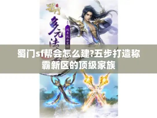 蜀门sf帮会怎么建?五步打造称霸新区的顶级家族