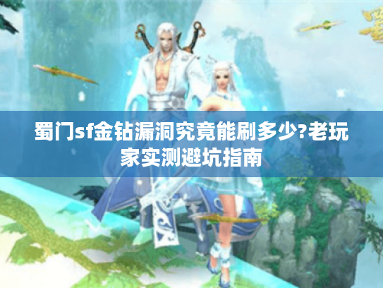 蜀门sf金钻漏洞究竟能刷多少?老玩家实测避坑指南