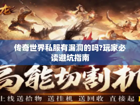 传奇世界私服有漏洞的吗?玩家必读避坑指南
