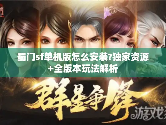 蜀门sf单机版怎么安装?独家资源+全版本玩法解析