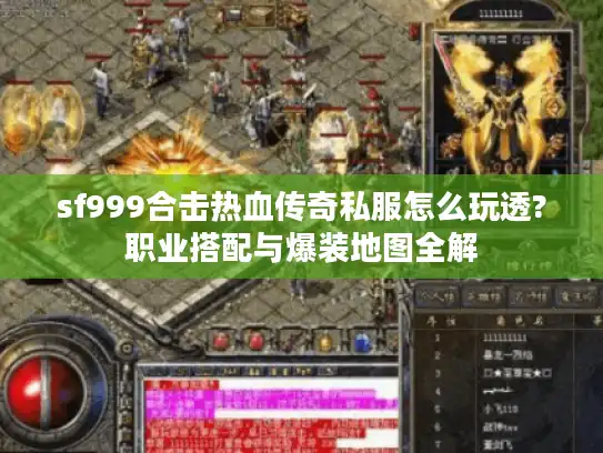 sf999合击热血传奇私服怎么玩透?职业搭配与爆装地图全解