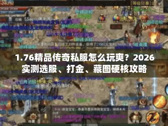 1.76精品传奇私服怎么玩爽？2026实测选服、打金、藏图硬核攻略