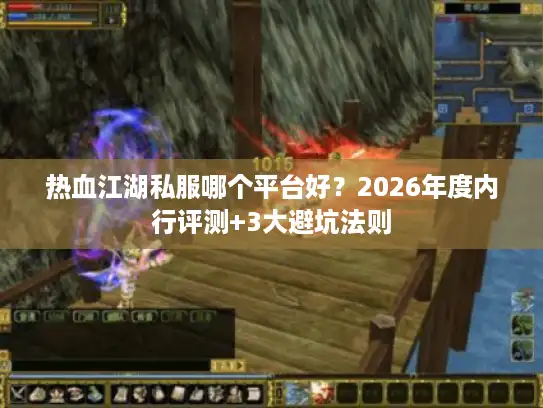 热血江湖私服哪个平台好?2026年度内行评测+3大避坑法则 热血江湖私服哪个平台好?2026年度内行评测+3大避坑法则