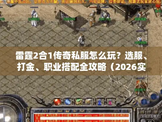 雷霆2合1传奇私服怎么玩?选服、打金、职业搭配全攻略(2026实测) 雷霆2合1传奇私服怎么玩?选服、打金、职业搭配全攻略(2026实测)