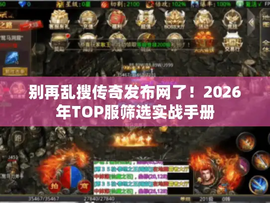 别再乱搜传奇发布网了!2026年TOP服筛选实战手册 别再乱搜传奇发布网了!2026年TOP服筛选实战手册