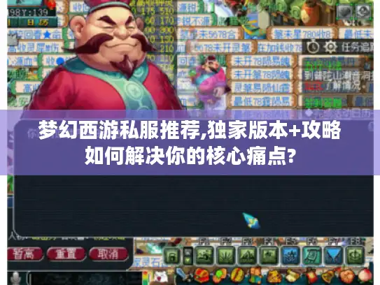 梦幻西游私服推荐,独家版本+攻略如何解决你的核心痛点? 梦幻西游私服推荐,独家版本+攻略如何解决你的核心痛点?