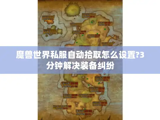 魔兽世界私服自动拾取怎么设置?3分钟解决装备纠纷 魔兽世界私服自动拾取怎么设置?3分钟解决装备纠纷