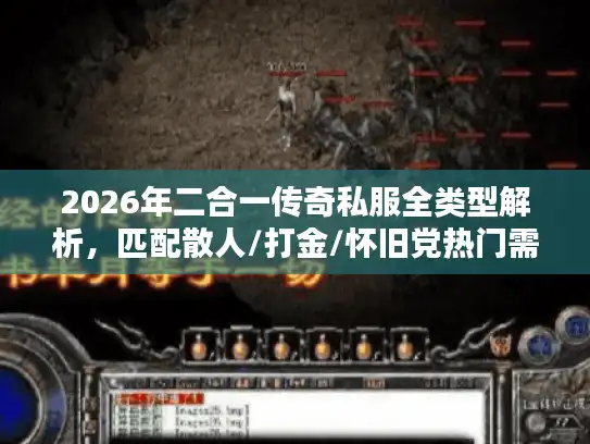 2026年二合一传奇私服全类型解析,匹配散人/打金/怀旧党热门需求的实战指南 2026年二合一传奇私服全类型解析,匹配散人/打金/怀旧党热门需求的实战指南