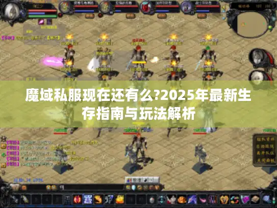 魔域私服现在还有么?2025年最新生存指南与玩法解析