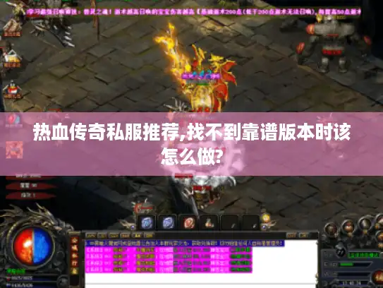 热血传奇私服推荐,找不到靠谱版本时该怎么做?