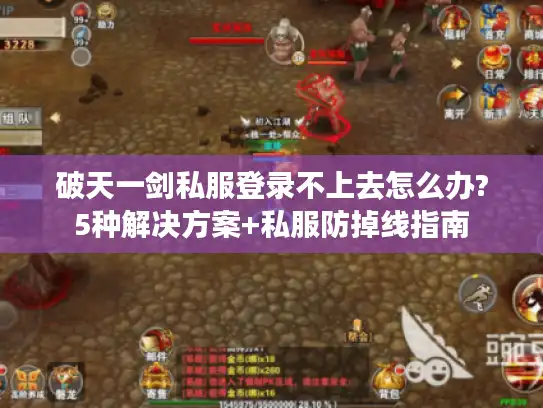 破天一剑私服登录不上去怎么办?5种解决方案+私服防掉线指南