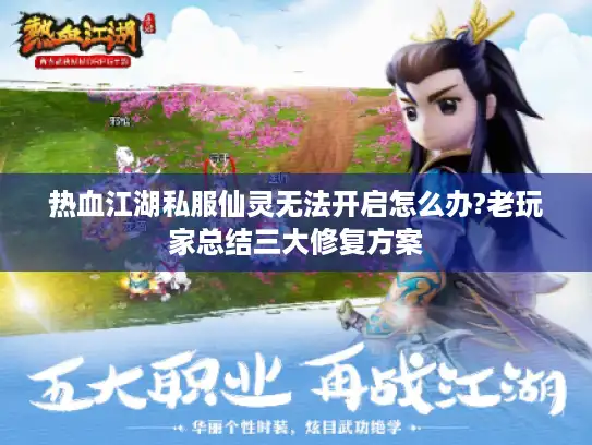 热血江湖私服仙灵无法开启怎么办?老玩家总结三大修复方案