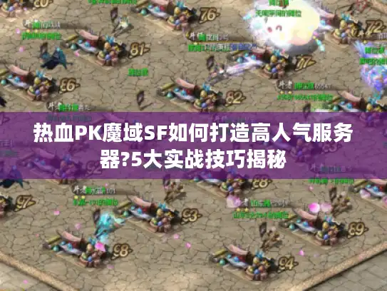热血PK魔域SF如何打造高人气服务器?5大实战技巧揭秘 热血PK魔域SF如何打造高人气服务器?5大实战技巧揭秘