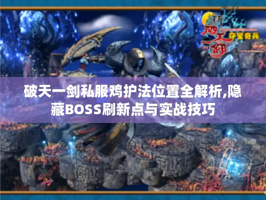 破天一剑私服鸡护法位置全解析,隐藏BOSS刷新点与实战技巧