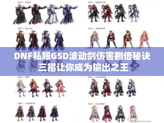 DNF私服GSD波动剑伤害翻倍秘诀 三招让你成为输出之王 DNF私服GSD波动剑伤害翻倍秘诀 三招让你成为输出之王