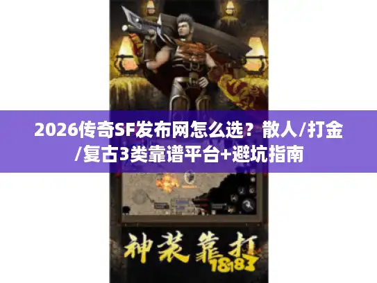 2026传奇SF发布网怎么选？散人/打金/复古3类靠谱平台+避坑指南
