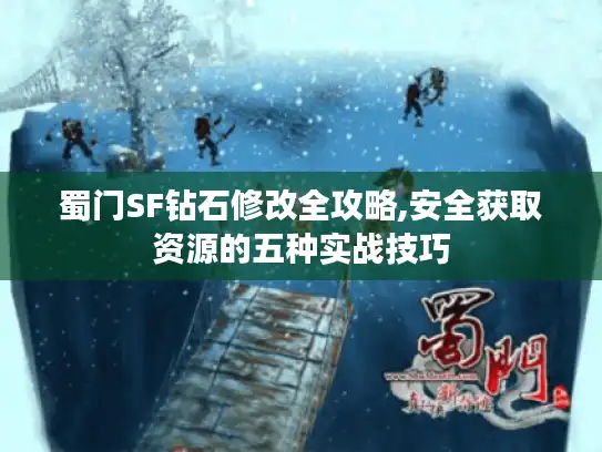 蜀门SF钻石修改全攻略,安全获取资源的五种实战技巧