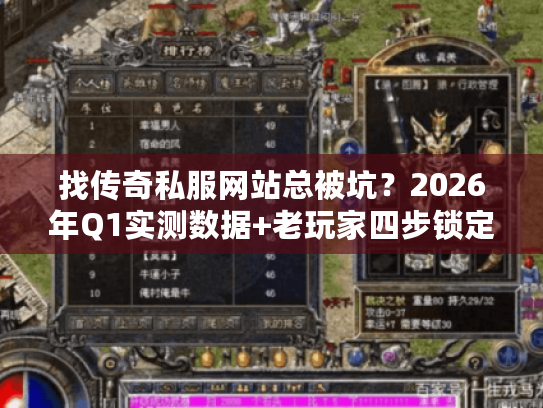 找传奇私服网站总被坑?2026年Q1实测数据+老玩家四步锁定法 找传奇私服网站总被坑?2026年Q1实测数据+老玩家四步锁定法