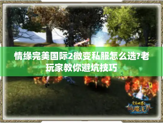 情缘完美国际2微变私服怎么选?老玩家教你避坑技巧