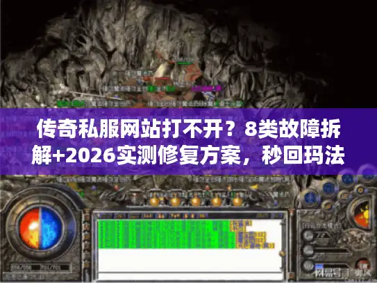 传奇私服网站打不开?8类故障拆解+2026实测修复方案,秒回玛法大陆 传奇私服网站打不开?8类故障拆解+2026实测修复方案,秒回玛法大陆