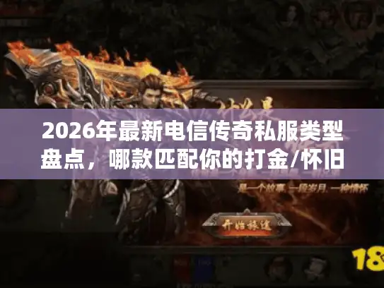 2026年最新电信传奇私服类型盘点,哪款匹配你的打金/怀旧需求? 2026年最新电信传奇私服类型盘点,哪款匹配你的打金/怀旧需求?