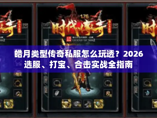 皓月类型传奇私服怎么玩透?2026选服、打宝、合击实战全指南 皓月类型传奇私服怎么玩透?2026选服、打宝、合击实战全指南