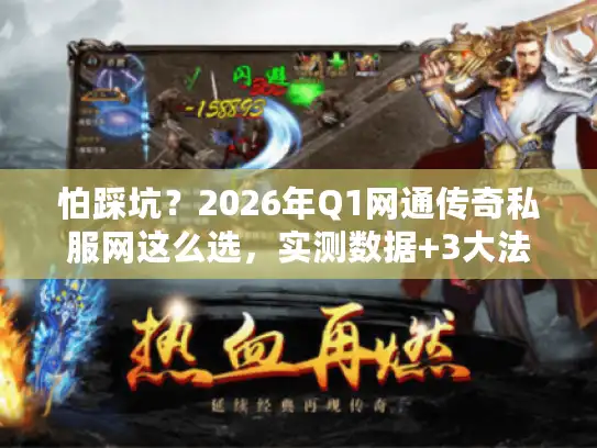 怕踩坑？2026年Q1网通传奇私服网这么选，实测数据+3大法则
