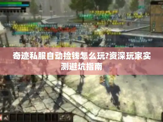 奇迹私服自动捡钱怎么玩?资深玩家实测避坑指南 奇迹私服自动捡钱怎么玩?资深玩家实测避坑指南