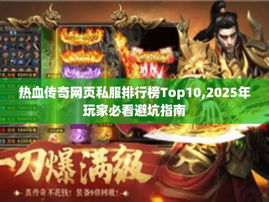 热血传奇网页私服排行榜Top10,2025年玩家必看避坑指南