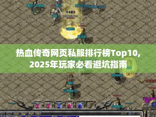 热血传奇网页私服排行榜Top10,2025年玩家必看避坑指南