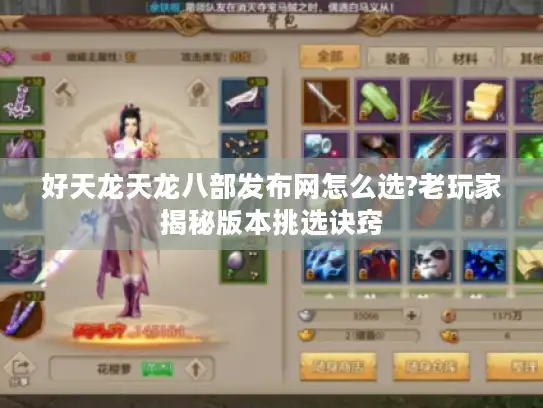 好天龙天龙八部发布网怎么选?老玩家揭秘版本挑选诀窍