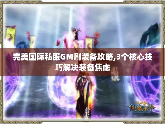 完美国际私服GM刷装备攻略,3个核心技巧解决装备焦虑