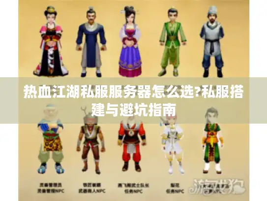 热血江湖私服服务器怎么选?私服搭建与避坑指南