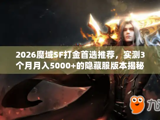 2026魔域SF打金首选推荐，实测3个月月入5000+的隐藏服版本揭秘