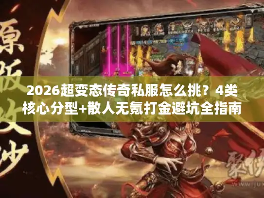 2026超变态传奇私服怎么挑？4类核心分型+散人无氪打金避坑全指南