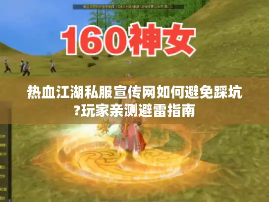 热血江湖私服宣传网如何避免踩坑?玩家亲测避雷指南