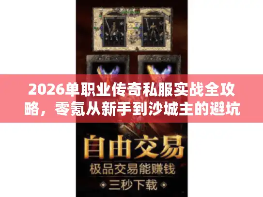 2026单职业传奇私服实战全攻略，零氪从新手到沙城主的避坑与隐藏机制